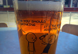 The Beer is Addicted To Me Pint Glass